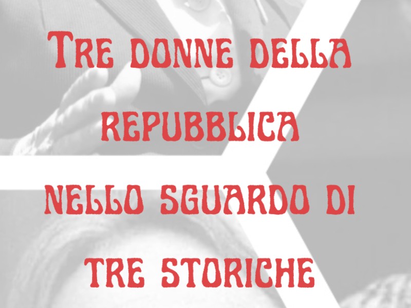 Tre donne della Repubblica nello sguardo di tre storiche